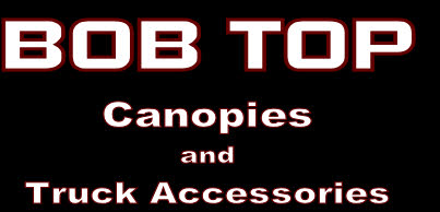 BOB TOP
Canopies
and
Truck Accessories